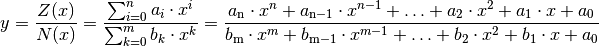 y = \frac{Z(x)}{N(x)} = \frac{\sum_{i=0}^{n} a_i \cdot x^i}{\sum_{k=0}^{m}
b_k \cdot x^k} = \frac{a_{\mathrm{n}} \cdot x^n + a_{\mathrm{n-1}} \cdot x
^{n-1} +\ldots + a_2 \cdot x^2 + a_1 \cdot x + a_0}{b_{\mathrm{m}} \cdot x^m
+b_{\mathrm{m-1}} \cdot x ^{m-1} + \ldots + b_2 \cdot x^2 + b_1 \cdot x +
a_0}