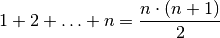 1 + 2 + \ldots + n = \frac{n \cdot (n + 1)}{2}