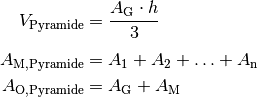 V_{\mathrm{{Pyramide}}} &= \frac{A_{\mathrm{G}} \cdot h}{3} \\[4pt]
A_{\mathrm{{M, Pyramide}}} &= A_1 + A_2 + \ldots + A_{\mathrm{n}}\\
A_{\mathrm{{O, Pyramide}}} &= A_{\mathrm{G}} + A_{\mathrm{M}}