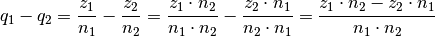 q_1 - q_2 = \frac{z_1}{n_1} - \frac{z_2}{n_2} = \frac{z_1 \cdot n_2}{n_1
\cdot n_2} - \frac{z_2 \cdot n_1}{n_2 \cdot n_1} = \frac{z_1 \cdot n_2 -
z_2 \cdot n_1}{n_1 \cdot n_2}