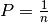 P = \frac{1}{n}