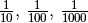 \frac{1}{10}
,\, \frac{1}{100} ,\, \frac{1}{1000}