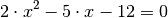 2 \cdot x^2 - 5 \cdot x - 12 = 0