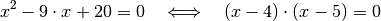 x^2 - 9 \cdot x + 20 = 0 \quad \Longleftrightarrow \quad (x-4) \cdot (x-5) = 0