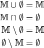 \mathbb{M} \cup \emptyset &= \mathbb{M} \\
\mathbb{M} \cap \emptyset &= \emptyset \\
\mathbb{M} \setminus \emptyset  &= \mathbb{M} \\
\emptyset \setminus \mathbb{M} &= \emptyset \\