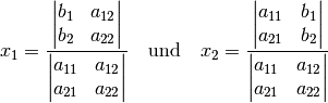 x_1 = \frac{\begin{vmatrix} b_1 & a_{\mathrm{12}} \\ b_2 &  a_{\mathrm{22}}
\end{vmatrix} }{\begin{vmatrix} a_{\mathrm{11}} & a_{\mathrm{12}}  \\ a_{\mathrm{21}}
& a_{\mathrm{22}} \end{vmatrix} }
\quad \text{und} \quad
x_2 = \frac{\begin{vmatrix}  a_{\mathrm{11}} & b_1 \\  a_{\mathrm{21}} &  b_2
\end{vmatrix} }{\begin{vmatrix} a_{\mathrm{11}} & a_{\mathrm{12}}  \\ a_{\mathrm{21}}
& a_{\mathrm{22}} \end{vmatrix} }