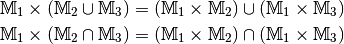 \mathbb{M}_1 \times (\mathbb{M}_2 \cup \mathbb{M}_3) &= (\mathbb{M}_1 \times
\mathbb{M}_2) \cup (\mathbb{M}_1 \times \mathbb{M}_3) \\
\mathbb{M}_1 \times (\mathbb{M}_2 \cap \mathbb{M}_3) &= (\mathbb{M}_1 \times
\mathbb{M}_2) \cap (\mathbb{M}_1 \times \mathbb{M}_3)