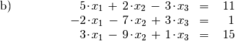 \begin{array}{>{\arraybackslash$}p{2cm}<{$} >{\arraybackslash$}p{4cm}<{$} >{\arraybackslash$}p{3cm}<{$}}
\text{b)} & \phantom{+}5 \cdot x_1 \; + \; 2 \cdot x_2 \; - \; 3 \cdot x_3 &= \phantom{-}11 \\
& -2 \cdot x_1 \; -\;  7 \cdot x_2 \; + \; 3 \cdot x_3 &= \phantom{-0}1 \\
& \phantom{+}3 \cdot x_1 \; - \; 9 \cdot x_2 \; + \; 1 \cdot x_3 &= \phantom{-}15 \\
\end{array}