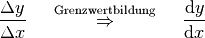 \frac{\Delta y}{\Delta x} \quad \stackrel{\text{ Grenzwertbildung }}{
\Rightarrow } \quad \frac{\mathrm{d}y}{\mathrm{d}x}