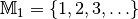 \mathbb{M} _1 = \{ 1, 2, 3, \ldots \}