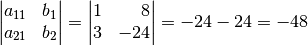 \begin{vmatrix} a_{\mathrm{11}} & b_1 \\ a_{\mathrm{21}} &  b_2 \end{vmatrix}  =
\begin{vmatrix} 1 & \phantom{+0}8  \\ 3 & -24
\end{vmatrix} = -24 - 24 = -48