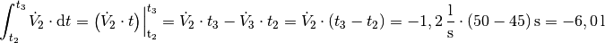 \int_{t_2}^{t_3} \dot{V}_2 \cdot \mathrm{d}t = \big( \dot{V}_2 \cdot t
\big) \Big | _{\mathrm{t_2}} ^{t_3} = \dot{V}_2 \cdot t_3 - \dot{V}_3
\cdot t_2 = \dot{V}_2 \cdot (t_3 - t_2) = \unit[-1,2]{\frac{l}{s}} \cdot
\unit[(50-45)]{s} = \unit[-6,0]{l}