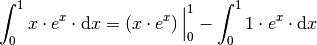 \int_{0}^{1} x \cdot e^x \cdot \mathrm{d} x = \left( x \cdot e^x \right)
\Big| _0^1 - \int_{0}^{1} 1 \cdot e^{x} \cdot \mathrm{d}x