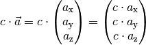 c \cdot \vec{a} = c \cdot \begin{pmatrix}
a_{\mathrm{x}} \\
a_{\mathrm{y}} \\
a_{\mathrm{z}} \\
\end{pmatrix} = \begin{pmatrix}
c \cdot a_{\mathrm{x}} \\
c \cdot a_{\mathrm{y}} \\
c \cdot a_{\mathrm{z}} \\
\end{pmatrix}