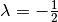 \lambda = -\frac{1}{2}