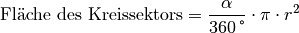 \text{Fl\"ache des Kreissektors} &= \frac{\alpha }{\unit[360]{\degree}}
\cdot \pi \cdot r^2