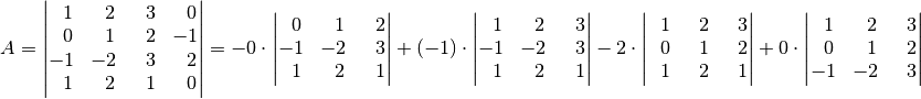 A = \begin{vmatrix}
\;\,\,1 & \;\,\,2 & \;\,\,3 & \;\,\, 0 \\ \;\,\, 0 & \;\,\,1 & \;\,\, 2 &
-1 \\ -1 & -2 & \;\,\, 3 & \;\,\, 2 \\ \;\,\,1 & \;\,\, 2 & \;\,\, 1 &
\;\,\, 0
\end{vmatrix} = - 0 \cdot \begin{vmatrix}
\;\,\, 0 & \;\,\, 1 & \;\,\, 2 \\ -1 & -2 & \;\,\, 3 \\ \;\,\, 1 & \;\,\,
2 & \;\,\, 1 \end{vmatrix} + (-1) \cdot \begin{vmatrix}
\;\,\, 1 & \;\,\, 2 & \;\,\, 3 \\ -1 & -2 & \;\,\, 3 \\ \;\,\, 1 & \;\,\,
2 & \;\,\, 1 \end{vmatrix} - 2 \cdot  \begin{vmatrix}
\;\,\, 1 & \;\,\, 2 & \;\,\, 3 \\ \;\,\, 0 & \;\,\, 1 & \;\,\, 2 \\ \;\,\, 1 & \;\,\,
2 & \;\,\, 1 \end{vmatrix} + 0 \cdot  \begin{vmatrix} \;\,\, 1 & \;\,\, 2
& \;\,\, 3 \\ \;\,\, 0 & \;\,\, 1 & \;\,\, 2 \\ -1 & -2 & \;\,\, 3
\end{vmatrix}