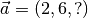 \vec{a} = (2,6,?)