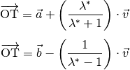 \overrightarrow{\mathrm{OT}} = \vec{a} + \left(
\frac{\lambda^{*}}{\lambda^{*} + 1} \right) \cdot \vec{v} \\[4pt]
\overrightarrow{\mathrm{OT}} = \vec{b} - \left( \frac{1}{\lambda^{*} - 1}
\right) \cdot \vec{v}