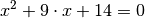 x^2 + 9 \cdot x + 14 = 0