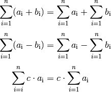 \sum_{i=1}^{n} ( a_{\mathrm{i}} +  b_{\mathrm{i}} ) &= \sum_{i=1}^{n}   a_{\mathrm{i}}
+  \sum_{i=1}^{n}   b_{\mathrm{i}} \\[4pt]
\sum_{i=1}^{n} ( a_{\mathrm{i}} -  b_{\mathrm{i}} ) &= \sum_{i=1}^{n}   a
_{\mathrm{i}} -  \sum_{i=1}^{n}   b_{\mathrm{i}} \\[4pt]
\sum_{i=i}^{n} c  \cdot   a_{\mathrm{i}} &= c  \cdot  \sum_{i=1}^{n}   a
_{\mathrm{i}} \\[4pt]