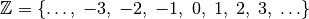 \mathbb{Z} = \{ \ldots,\; -3,\; -2,\; -1,\; 0,\; 1,\; 2,\; 3,\; \ldots \}