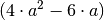 (4 \cdot a^2
- 6 \cdot a)