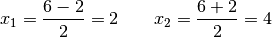 x_1 = \frac{6 - 2}{2} = 2 \qquad x_2 = \frac{6+2}{2} = 4