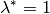 \lambda^{*} = 1