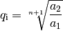 q_{\mathrm{i}} = \sqrt[n+1]{\frac{ a_2}{ a_1}}