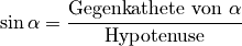 \sin{\alpha } &= \frac{\text{Gegenkathete von } \alpha }{\text{Hypotenuse}
}