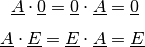 \underline{A} \cdot \underline{0} = \underline{0} \cdot \underline{A} &=
\underline{0} \\[4pt]
\underline{A} \cdot \underline{E} = \underline{E} \cdot \underline{A} &=
\underline{E} \\[4pt]