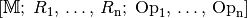 [\mathbb{M} ;\;
R_1 ,\, \ldots ,\, R _{\mathrm{n}} ;\; \mathrm{Op}_1 ,\, \ldots ,\,
\mathrm{Op}_{\mathrm{n}}]