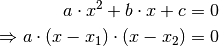 a \cdot x^2 + b \cdot x + c &= 0 \\
\Rightarrow a \cdot (x - x_1) \cdot (x - x_2) &= 0