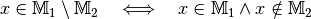 x \in \mathbb{M}_1 \setminus \mathbb{M}_2 \quad
\Longleftrightarrow \quad x \in \mathbb{M}_1 \wedge x \notin \mathbb{M}_2