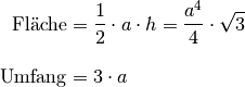 \text{Fl\"ache} &= \frac{1}{2} \cdot a \cdot h = \frac{a^4}{4} \cdot
\sqrt{3}  \\[10pt]
\text{Umfang} &= 3 \cdot a