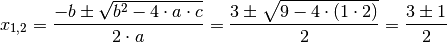 x_{\mathrm{1,2}} = \frac{-b \pm \sqrt{b^2 - 4 \cdot a \cdot c}}{2 \cdot a} =
\frac{3 \pm \sqrt{9 - 4 \cdot (1 \cdot 2)}}{2} = \frac{3 \pm 1}{2}