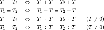 T_1  = T_2 \quad &\Leftrightarrow  \quad T_1 + T = T_2 + T \\[2pt]
  T_1  = T_2 \quad &\Leftrightarrow  \quad T_1 - T = T_2 - T \\[2pt]
  %\phantom{\qquad (T \ne 0) T + + T}
  T_1  = T_2  \quad &\Leftrightarrow \quad T_1 \, \cdot \; T = T_2 \, \cdot
  \; T \qquad (T \ne 0)\\[2pt]
  T_1  = T_2  \quad &\Leftrightarrow \quad T_1 \, : \, T = T_2 \, : \, T
  \qquad (T \ne 0)