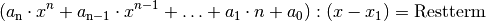 (a_{\mathrm{n}} \cdot x^n + a_{\mathrm{n-1}} \cdot x^{n-1} + \ldots + a_1
\cdot n + a_0) : (x - x_1) = \text{Restterm}