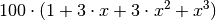 100 \cdot (1 + 3 \cdot x
+3\cdot x^2 + x^3)