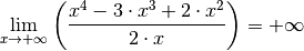 \lim_{x \to +\infty} \left( \frac{x^4 - 3 \cdot x^3 + 2 \cdot x^2}{2
\cdot x} \right) = + \infty