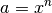 a = x^n