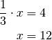 \frac{1}{3} \cdot x &= 4 \\
x &= 12 \\