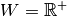 W = \mathbb{R}^{+}