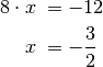 8 \cdot x \; &= -12 \\
x \; &= -\frac{3}{2} \\