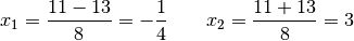 x_1 = \frac{11 - 13}{8} = -\frac{1}{4} \qquad x_2 = \frac{11+13}{8} = 3