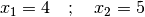 x_1 = 4 \quad ; \quad x_2 = 5