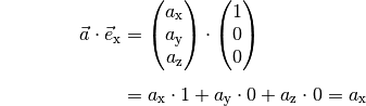 {\color{white}\ldots \qquad \quad  }\vec{a} \cdot \vec{e}_{\mathrm{x}} &=
\begin{pmatrix}
a_{\mathrm{x}} \\
a_{\mathrm{y}} \\
a_{\mathrm{z}} \\
\end{pmatrix} \cdot \begin{pmatrix}
1 \\
0 \\
0 \\
\end{pmatrix} \\[4pt]
&= a_{\mathrm{x}} \cdot 1 + a_{\mathrm{y}} \cdot 0 + a_{\mathrm{z}} \cdot 0
= a_{\mathrm{x}}