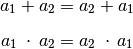 a_1 + a_2 &= a_2 + a_1 \\[6pt]
a_1 \; \cdot \, a_2 &= a_2 \; \cdot \, a_1