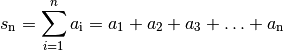 s_{\mathrm{n}} = \sum_{i=1}^{n} a_{\mathrm{i}} = a_1 + a_2 + a_3 +
\ldots + a_{\mathrm{n}}